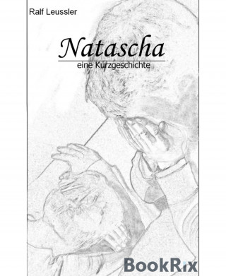 Ralf Leussler: Natascha - eine Kurzgeschichte