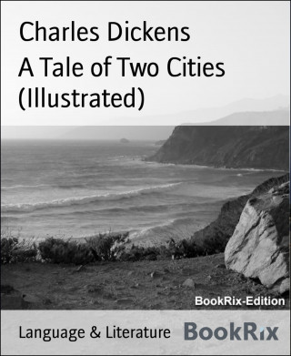 Charles Dickens: A Tale of Two Cities (Illustrated)