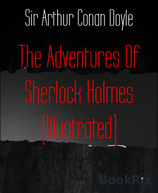 Sir Arthur Conan Doyle: The Adventures Of Sherlock Holmes (Illustrated)