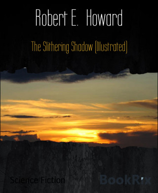 Robert E. Howard: The Slithering Shadow (Illustrated)