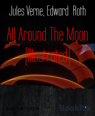 Jules Verne, Edward Roth: All Around The Moon (Illustrated)