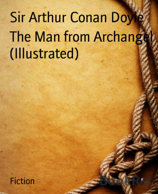 Sir Arthur Conan Doyle: The Man from Archangel (Illustrated)