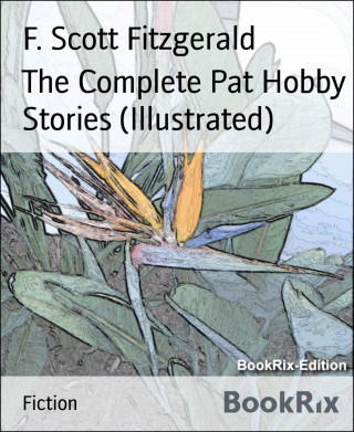 F. Scott Fitzgerald: The Complete Pat Hobby Stories (Illustrated)