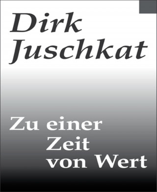 Dirk Juschkat: Zu einer Zeit von Wert
