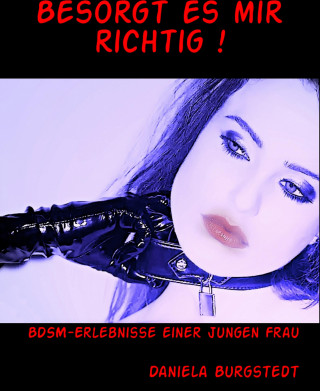 Daniela Burgstedt: Besorgt es mir richtig !