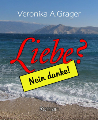 Veronika A. Grager: Liebe? Nein, danke!