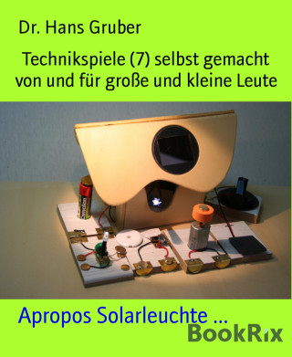 Dr. Hans Gruber: Technikspiele (7) selbst gemacht von und für große und kleine Leute