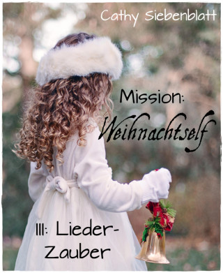 Cathy Siebenblatt: Mission: Weihnachtself - Lieder-Zauber
