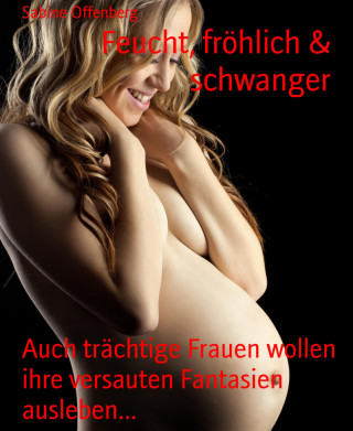 Sabine Offenberg: Feucht, fröhlich & schwanger