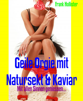 Frank Hollister: Geile Orgie mit Natursekt & Kaviar