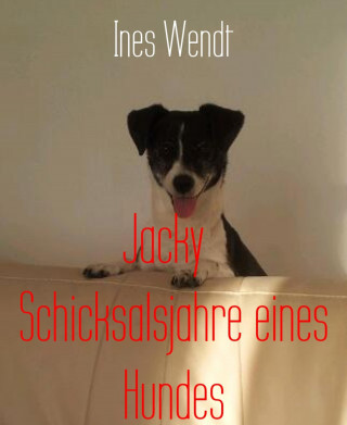 Ines Wendt: Jacky Schicksalsjahre eines Hundes