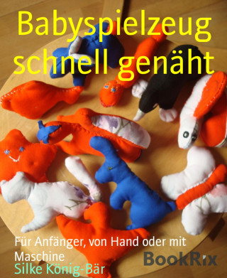 Silke König-Bär: Babyspielzeug schnell genäht
