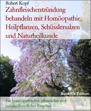 Robert Kopf: Zahnfleischentzündung behandeln mit Homöopathie, Heilpflanzen, Schüsslersalzen und Naturheilkunde