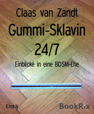 Claas van Zandt: Gummi-Sklavin 24/7