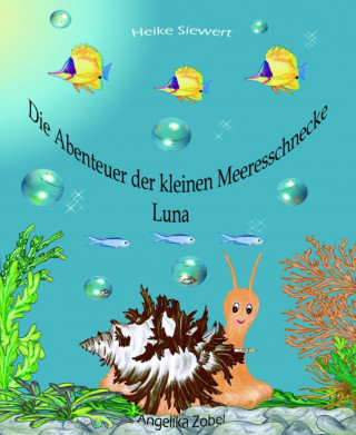 Heike Siewert: Die Abenteuer der kleinen Meeresschnecke Luna