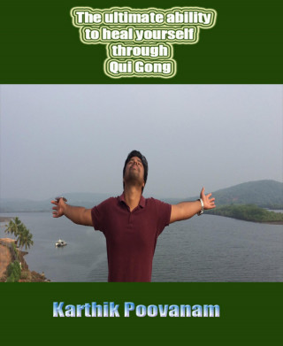 Karthik Poovanam: The ultimate ability to heal yourself through Qui Gong