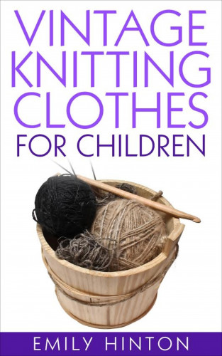 Emily Hinton: Vintage Knitting Clothes for Children