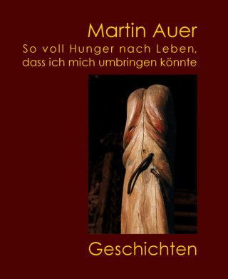 Martin Auer: So voll Hunger nach Leben, dass ich mich umbringen könnte