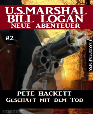 Pete Hackett: Geschäft mit dem Tod - Folge 2 (U.S. Marshal Bill Logan - Neue Abenteuer)