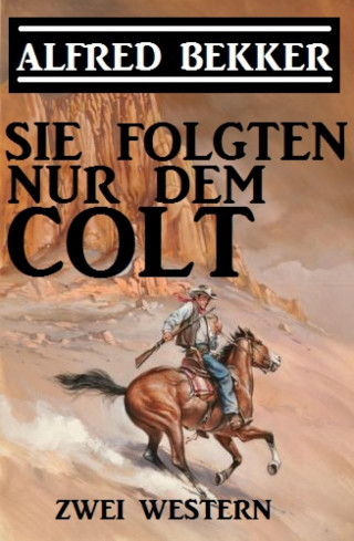 Alfred Bekker: Sie folgten nur dem Colt: Zwei Alfred Bekker Western