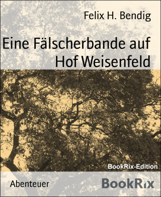 Felix H. Bendig: Eine Fälscherbande auf Hof Weisenfeld