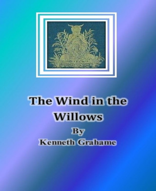 Kenneth Grahame: The Wind in the Willows By Kenneth Grahame