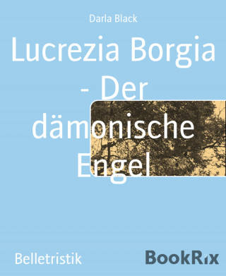 Darla Black: Lucrezia Borgia - Der dämonische Engel