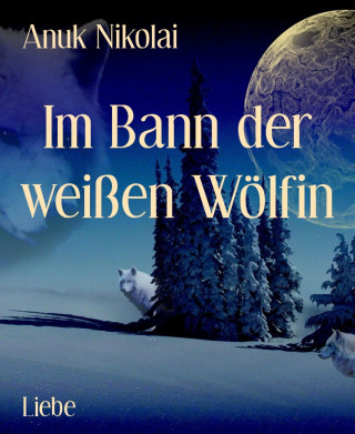 Anuk Nikolai: Im Bann der weißen Wölfin