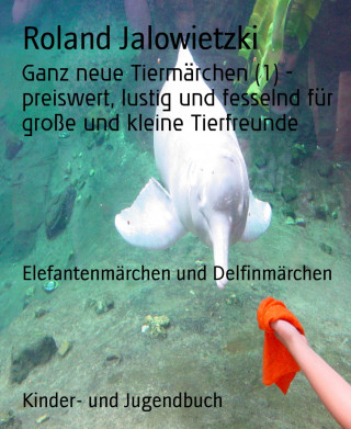 Roland Jalowietzki: Ganz neue Tiermärchen (1) - preiswert, lustig und fesselnd für große und kleine Tierfreunde
