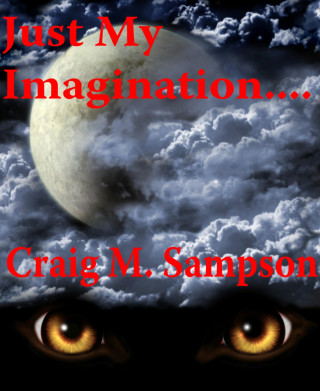 craig m. sampson: Just My Imagination.......