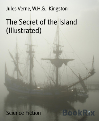 Jules Verne, W.H.G. Kingston: The Secret of the Island (Illustrated)