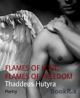 Thaddeus Hutyra: FLAMES OF LOVE, FLAMES OF FREEDOM