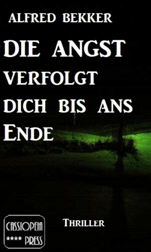 Alfred Bekker: Alfred Bekker Thriller: Die Angst verfolgt dich bis ans Ende