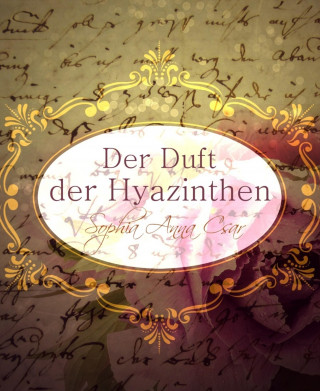 Sophia Anna Csar: Der Duft der Hyazinthen