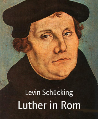 Levin Schücking: Luther in Rom