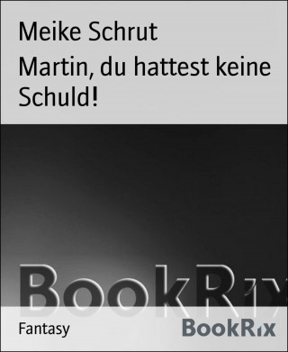 Meike Schrut: Martin, du hattest keine Schuld!