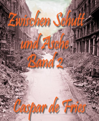 Caspar de Fries: Zwischen Schutt und Asche - Band 2