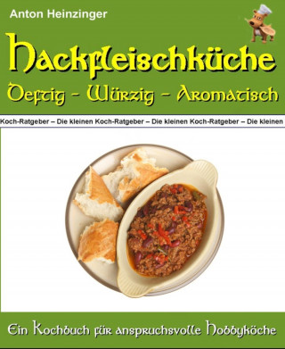 Anton Heinzinger: Hackfleischküche - Deftig - würzig - aromatisch