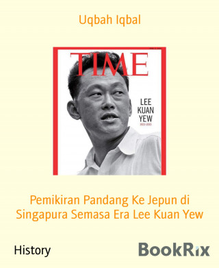 Uqbah Iqbal: Pemikiran Pandang Ke Jepun di Singapura Semasa Era Lee Kuan Yew