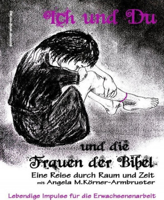Angela Maria Körner-Armbruster: Ich und Du und die Frauen der Bibel