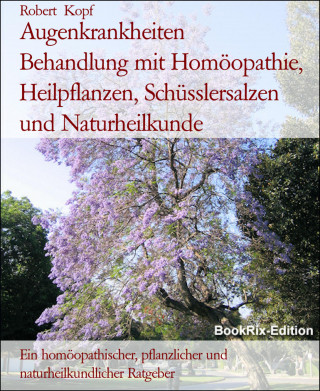 Robert Kopf: Augenkrankheiten Behandlung mit Homöopathie, Heilpflanzen, Schüsslersalzen und Naturheilkunde