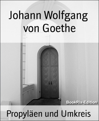 Johann Wolfgang von Goethe: Propyläen und Umkreis