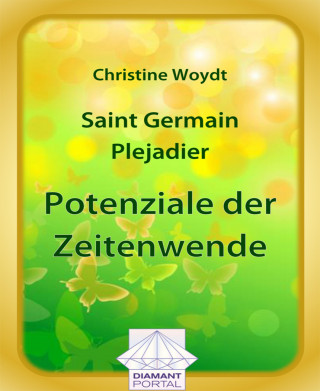 Christine Woydt: Saint Germain - Plejadier: Potenziale der Zeitenwende