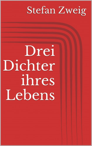 Stefan Zweig: Drei Dichter ihres Lebens