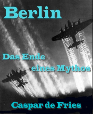 Caspar de Fries: Berlin, das Ende eines Mythos