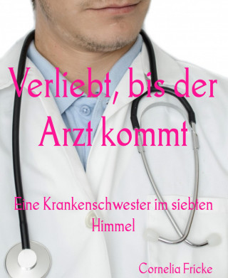 Cornelia Fricke: Verliebt, bis der Arzt kommt