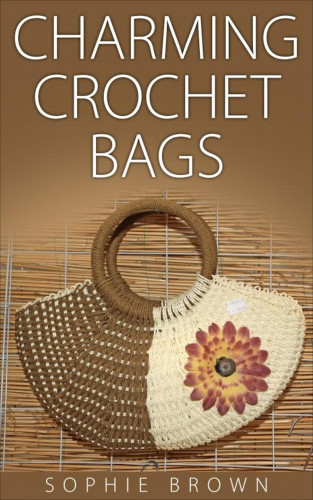 Sophie Brown: Charming Crochet Bags