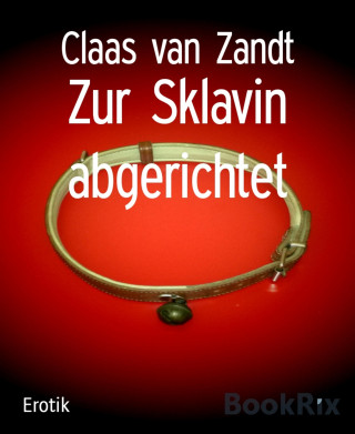 Claas van Zandt: Zur Sklavin abgerichtet