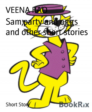 VEENA RAO: Sam,party and eggs and other short stories