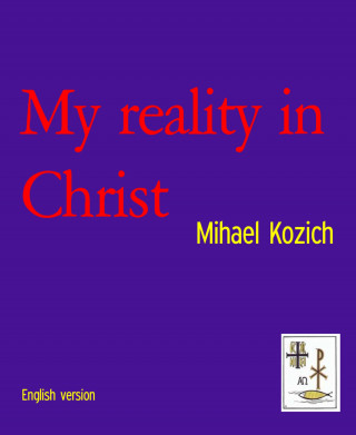 Mihael Kozich: My reality in Christ